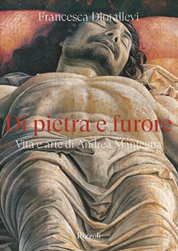 Di pietra e furore: Vita e arte di Andrea Mantegna